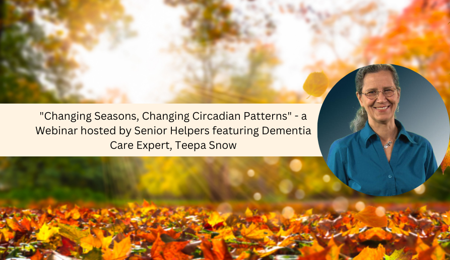 “Changing Seasons, Changing Circadian Patterns” with Dementia Care Expert, Teepa Snow